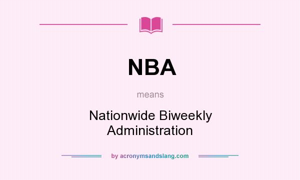 What does NBA mean? It stands for Nationwide Biweekly Administration