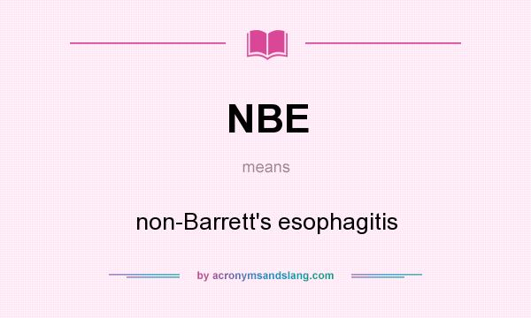 What does NBE mean? It stands for non-Barrett`s esophagitis