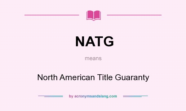 What does NATG mean? It stands for North American Title Guaranty