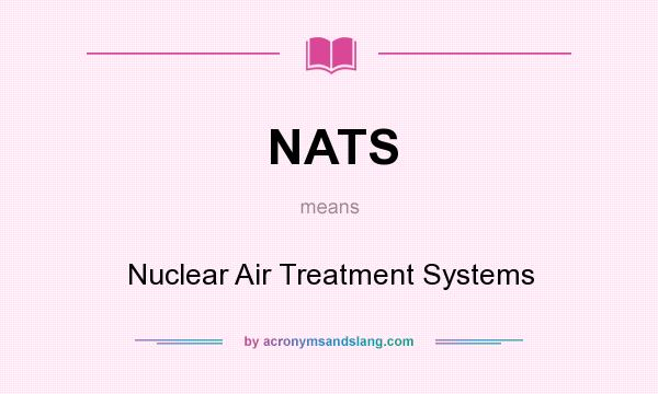 What does NATS mean? It stands for Nuclear Air Treatment Systems