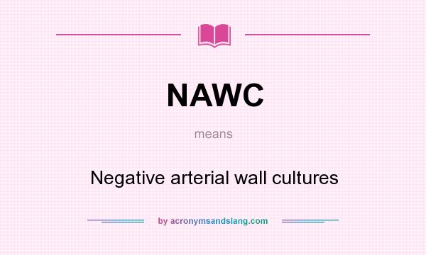 What does NAWC mean? It stands for Negative arterial wall cultures