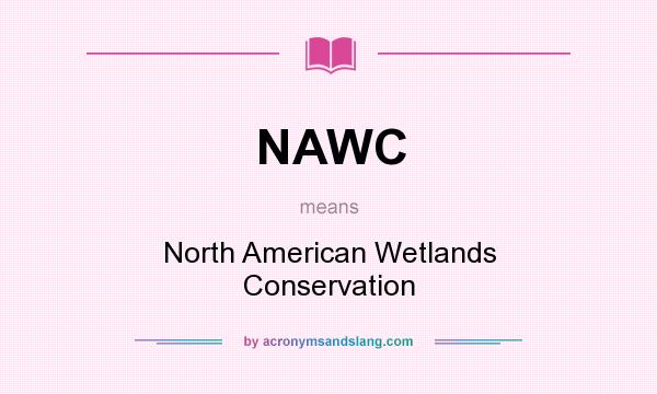 What does NAWC mean? It stands for North American Wetlands Conservation