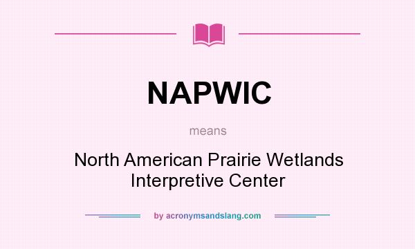 What does NAPWIC mean? It stands for North American Prairie Wetlands Interpretive Center