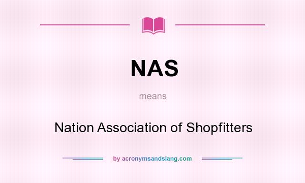 What does NAS mean? It stands for Nation Association of Shopfitters