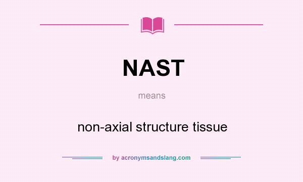 What does NAST mean? It stands for non-axial structure tissue
