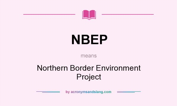 What does NBEP mean? It stands for Northern Border Environment Project