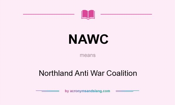 What does NAWC mean? It stands for Northland Anti War Coalition