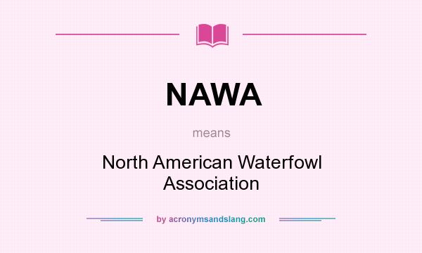 What does NAWA mean? It stands for North American Waterfowl Association