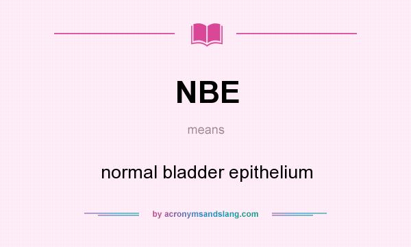 What does NBE mean? It stands for normal bladder epithelium