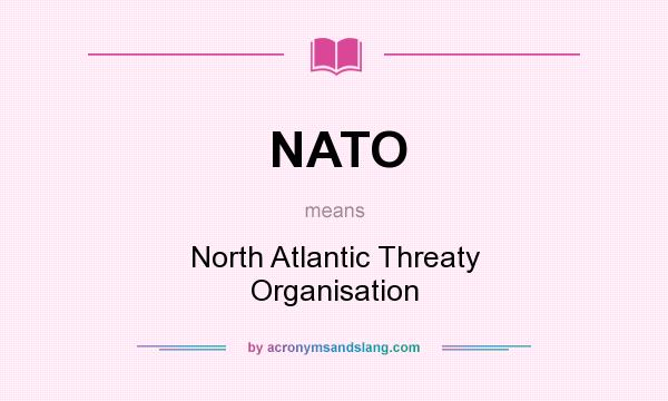 What does NATO mean? It stands for North Atlantic Threaty Organisation