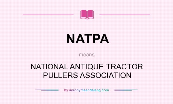 What does NATPA mean? It stands for NATIONAL ANTIQUE TRACTOR PULLERS ASSOCIATION