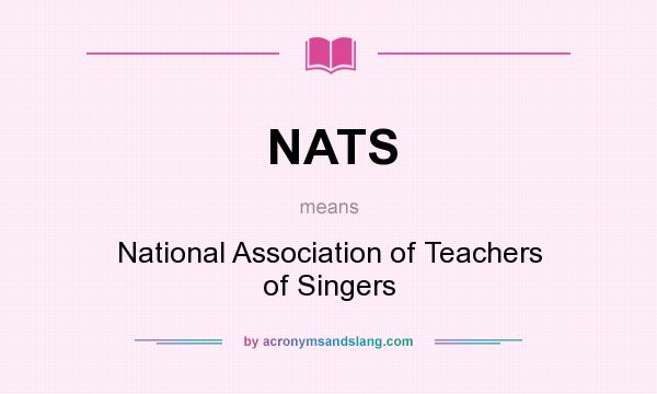 What does NATS mean? It stands for National Association of Teachers of Singers