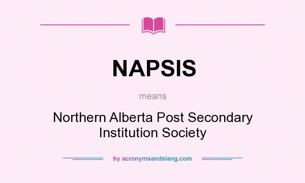 What does NAPSIS mean? It stands for Northern Alberta Post Secondary Institution Society