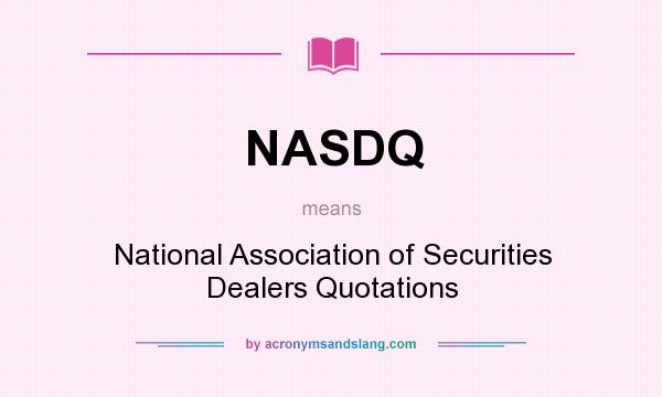 What does NASDQ mean? It stands for National Association of Securities Dealers Quotations