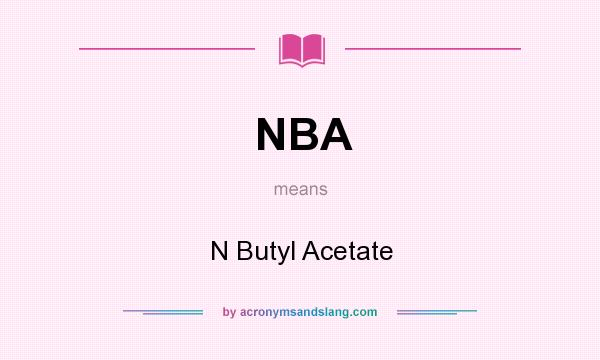 What does NBA mean? It stands for N Butyl Acetate