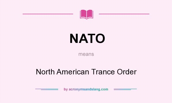 What does NATO mean? It stands for North American Trance Order