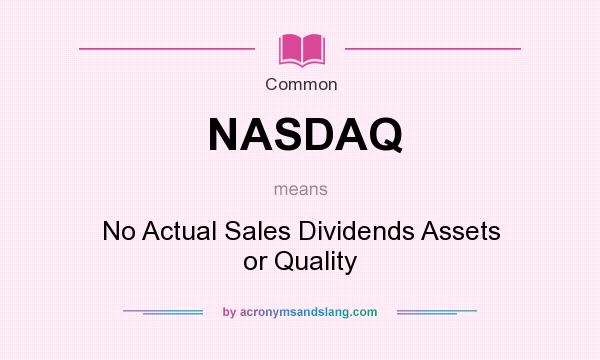 What does NASDAQ mean? It stands for No Actual Sales Dividends Assets or Quality