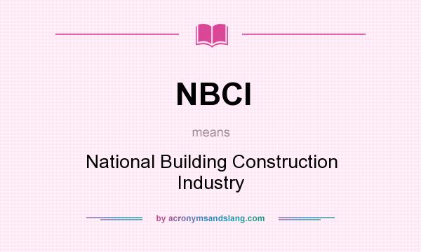 What does NBCI mean? It stands for National Building Construction Industry