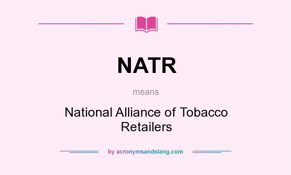 What does NATR mean? It stands for National Alliance of Tobacco Retailers