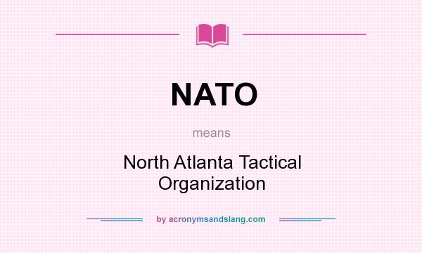 What does NATO mean? It stands for North Atlanta Tactical Organization