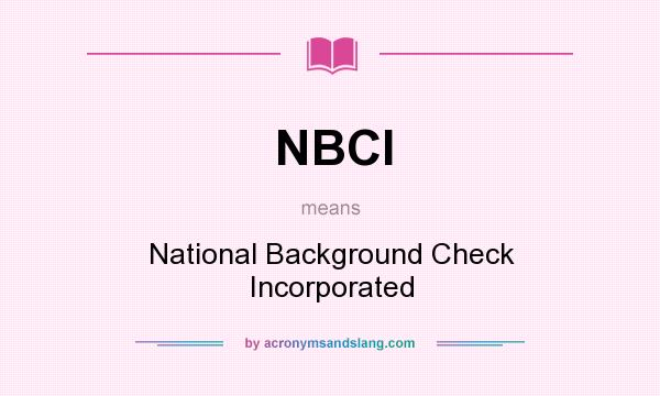 What does NBCI mean? It stands for National Background Check Incorporated