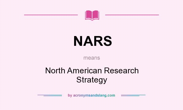 What does NARS mean? It stands for North American Research Strategy