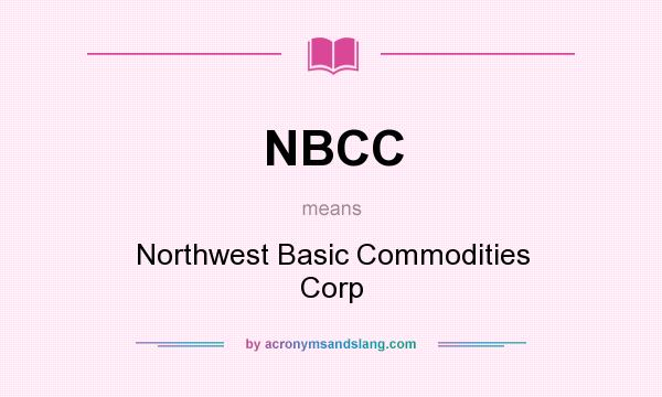 What does NBCC mean? It stands for Northwest Basic Commodities Corp