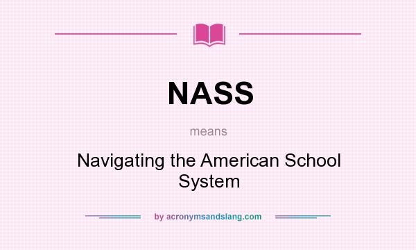 What does NASS mean? It stands for Navigating the American School System