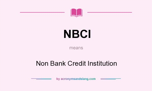 What does NBCI mean? It stands for Non Bank Credit Institution