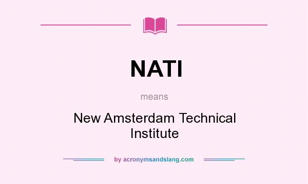 What does NATI mean? It stands for New Amsterdam Technical Institute