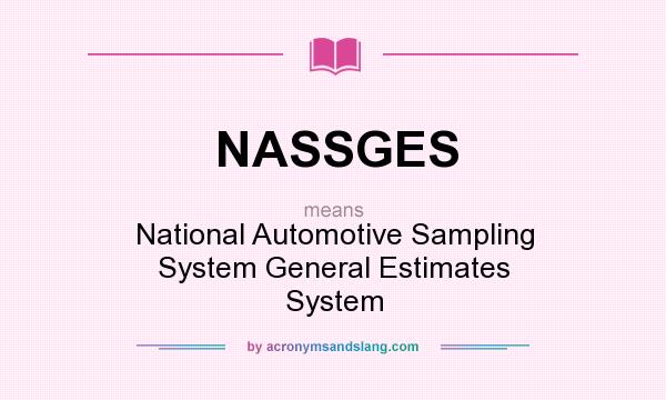 What does NASSGES mean? It stands for National Automotive Sampling System General Estimates System
