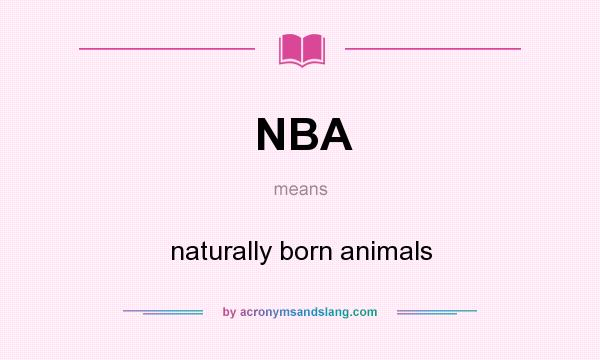 What does NBA mean? It stands for naturally born animals