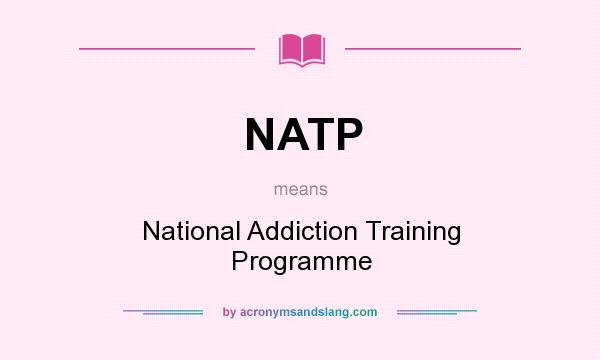 What does NATP mean? It stands for National Addiction Training Programme