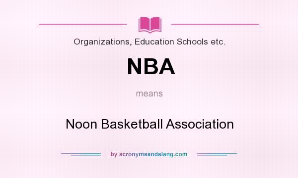 What does NBA mean? It stands for Noon Basketball Association