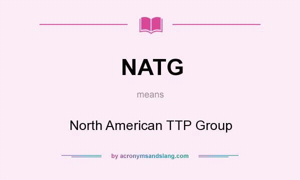 What does NATG mean? It stands for North American TTP Group