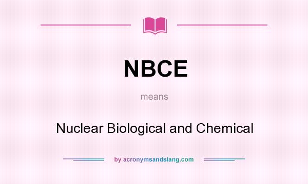 What does NBCE mean? It stands for Nuclear Biological and Chemical