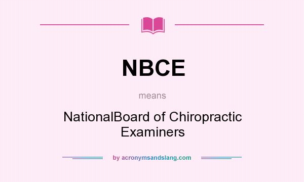 What does NBCE mean? It stands for NationalBoard of Chiropractic Examiners