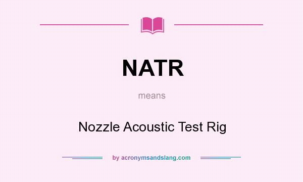 What does NATR mean? It stands for Nozzle Acoustic Test Rig
