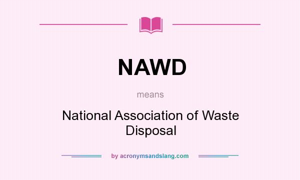 What does NAWD mean? It stands for National Association of Waste Disposal