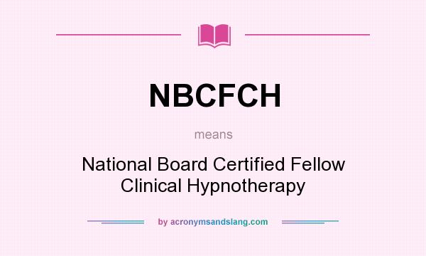 What does NBCFCH mean? It stands for National Board Certified Fellow Clinical Hypnotherapy