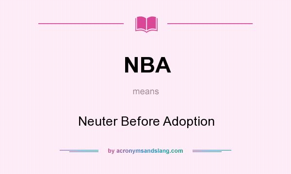 What does NBA mean? It stands for Neuter Before Adoption
