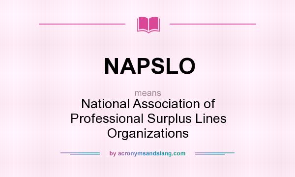 What does NAPSLO mean? It stands for National Association of Professional Surplus Lines Organizations