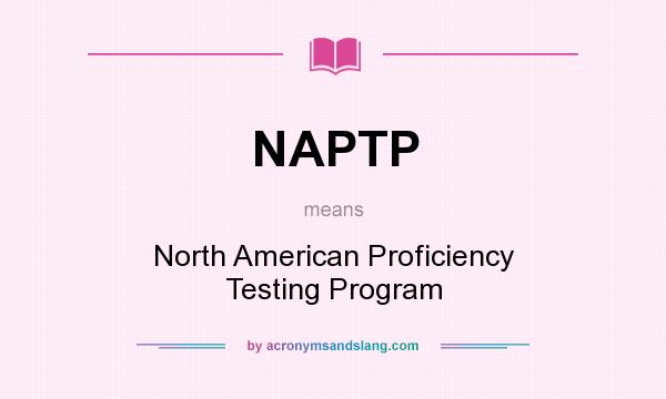 What does NAPTP mean? It stands for North American Proficiency Testing Program