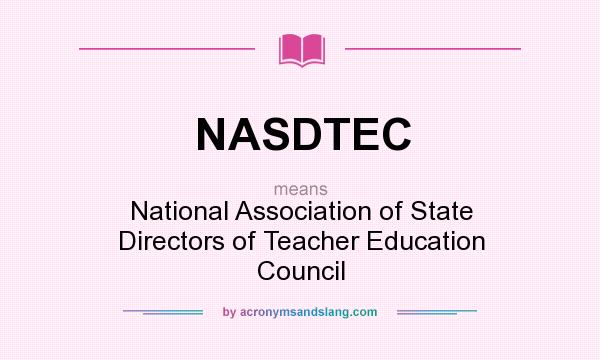 What does NASDTEC mean? It stands for National Association of State Directors of Teacher Education Council