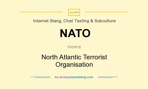 What does NATO mean? It stands for North Atlantic Terrorist Organisation