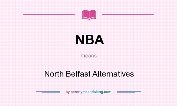 What does NBA mean? It stands for North Belfast Alternatives