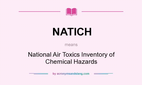 What does NATICH mean? It stands for National Air Toxics Inventory of Chemical Hazards