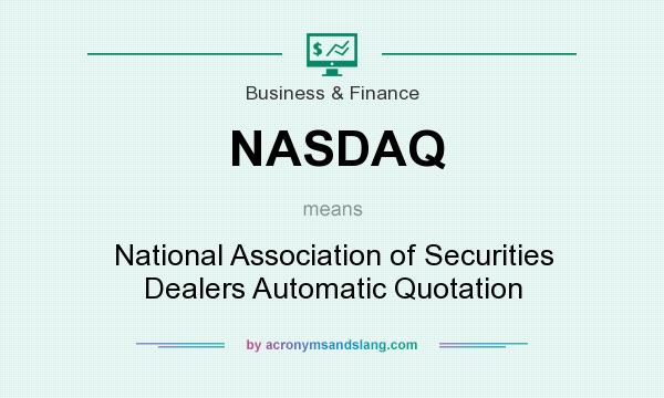 What does NASDAQ mean? It stands for National Association of Securities Dealers Automatic Quotation