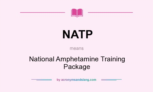 What does NATP mean? It stands for National Amphetamine Training Package