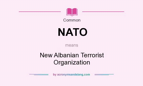 What does NATO mean? It stands for New Albanian Terrorist Organization